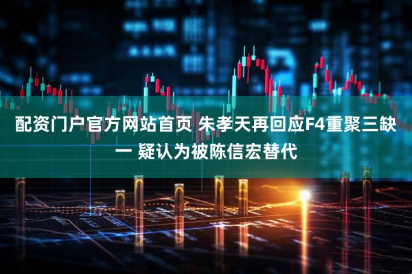 配资门户官方网站首页 朱孝天再回应F4重聚三缺一 疑认为被陈信宏替代